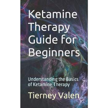 Ketamine Therapy Guide for Beginners - by  Tierney Valen (Paperback)