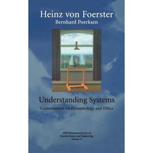 Understanding Systems: Conversations on Epistemology and Ethics - (Ifsr International Systems Science and Systems Engineering) (Hardcover) - 1 of 1
