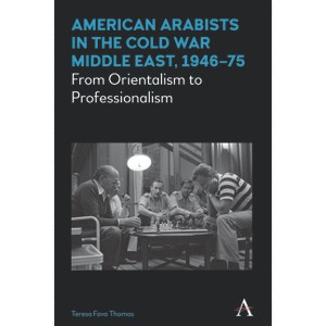 American Arabists in the Cold War Middle East, 1946-75 - (Anthem Middle East Studies) by  Teresa Fava Thomas (Paperback) - 1 of 1