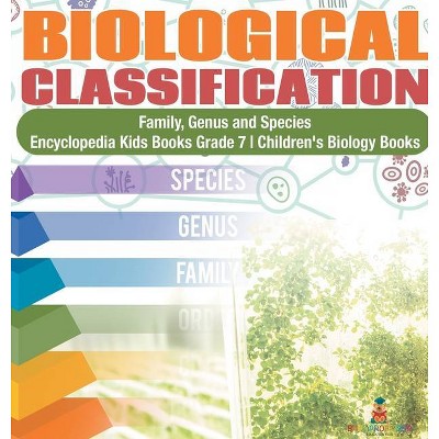 Biological Classification Family, Genus and Species Encyclopedia Kids Books Grade 7 Children's Biology Books - by  Baby Professor (Hardcover)