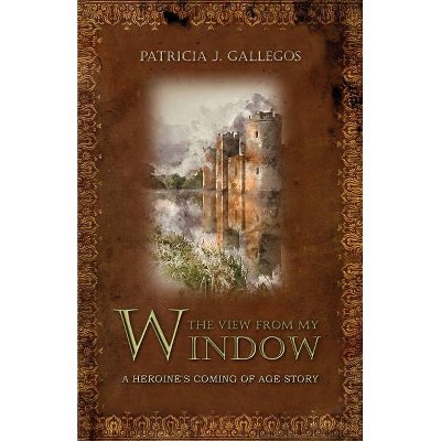 The View From My Window - by  Patricia J Gallegos (Paperback)