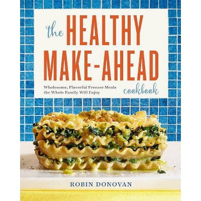 The Healthy Make-Ahead Cookbook - by  Robin Donovan (Paperback)