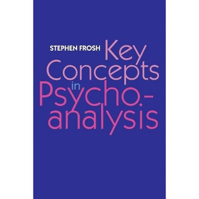 Key Concepts in Psychoanalysis - by  Stephen Frosh (Paperback)