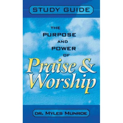 Purpose and Power of Praise and Worship (Study Guide) - by  Myles Munroe (Hardcover)