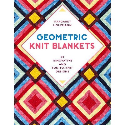 Geometric Knit Blankets - by  Margaret Holzmann (Paperback)