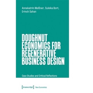 Doughnut Economics for Regenerative Business Design - by  Annekatrin Meißner & Suleika Bort & Erinch Sahan (Paperback) - 1 of 1