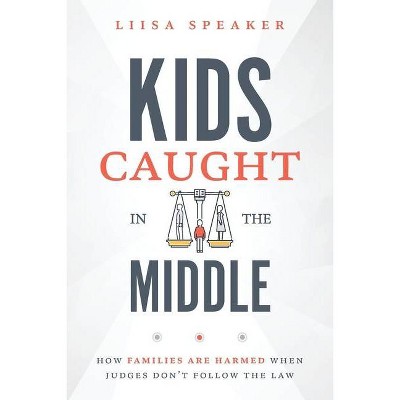 Kids Caught In The Middle - by  Liisa Speaker (Paperback)