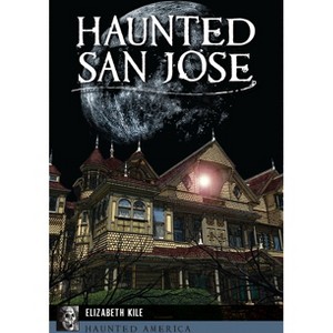 Haunted San Jose - (Haunted America) by  Elizabeth Kile (Paperback) - 1 of 1