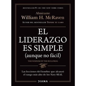El Liderazgo Es Simple (Aunque No Fácil) / The Wisdom of the Bullfrog: Leadership Made Simple (But Not Easy) - by  William H McRaven (Paperback) - 1 of 1