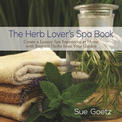 The Herb Lover's Spa Book - by  Sue Goetz (Hardcover)