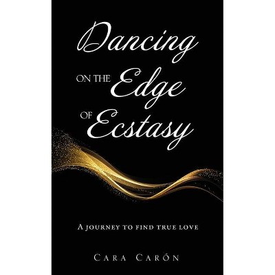 Dancing On the Edge Of Ecstasy - by  Cara Carón (Paperback)