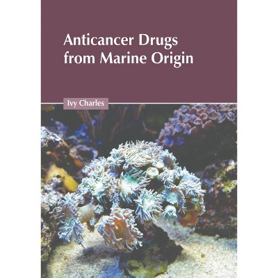 Anticancer Drugs from Marine Origin - by  Ivy Charles (Hardcover)
