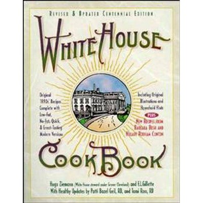 White House Cookbook Revised & Updated Centennial Edition - by  Tami Ross & Patti B Geil & F L Gillette & Hugo Ziemann (Paperback)