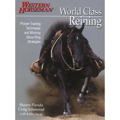 World Class Reining - by  Shawn Flarida & Craig Schmersal (Paperback)