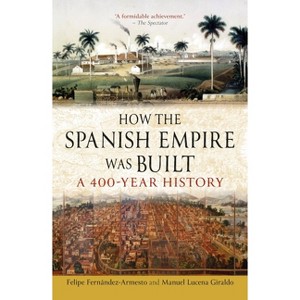 How the Spanish Empire Was Built - by Felipe Fernández-Armesto & Manuel Lucena Giraldo - 1 of 1