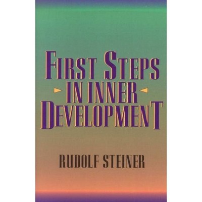 First Steps in Inner Development - by  Rudolf Steiner & Christopher Bamford (Paperback)