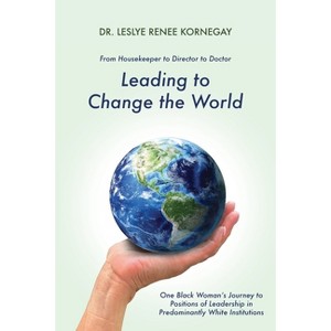 Leading to Change the World - by  Leslye Renee Kornegay (Paperback) - 1 of 1