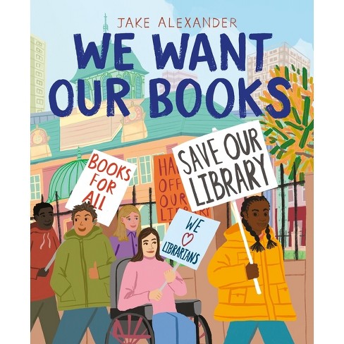 We Want Our Books - By Jake Alexander (hardcover) : Target