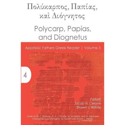 Polycarp, Papias, and Diognetus - (Apostolic Fathers Greek Reader) by  Jacob N Cerone (Paperback)