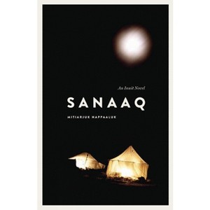 Sanaaq - (Contemporary Studies on the North) by  Mitiarjuk Nappaaluk (Paperback) - 1 of 1