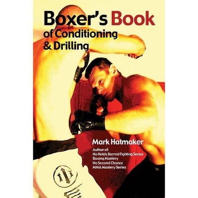 Boxer's Book of Conditioning & Drilling - by  Mark Hatmaker (Paperback)