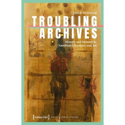 Troubling Archives - (Postcolonial Studies) by  Julia Rensing (Paperback)