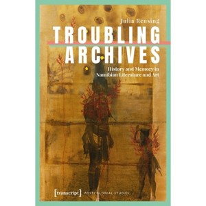 Troubling Archives - (Postcolonial Studies) by  Julia Rensing (Paperback) - 1 of 1