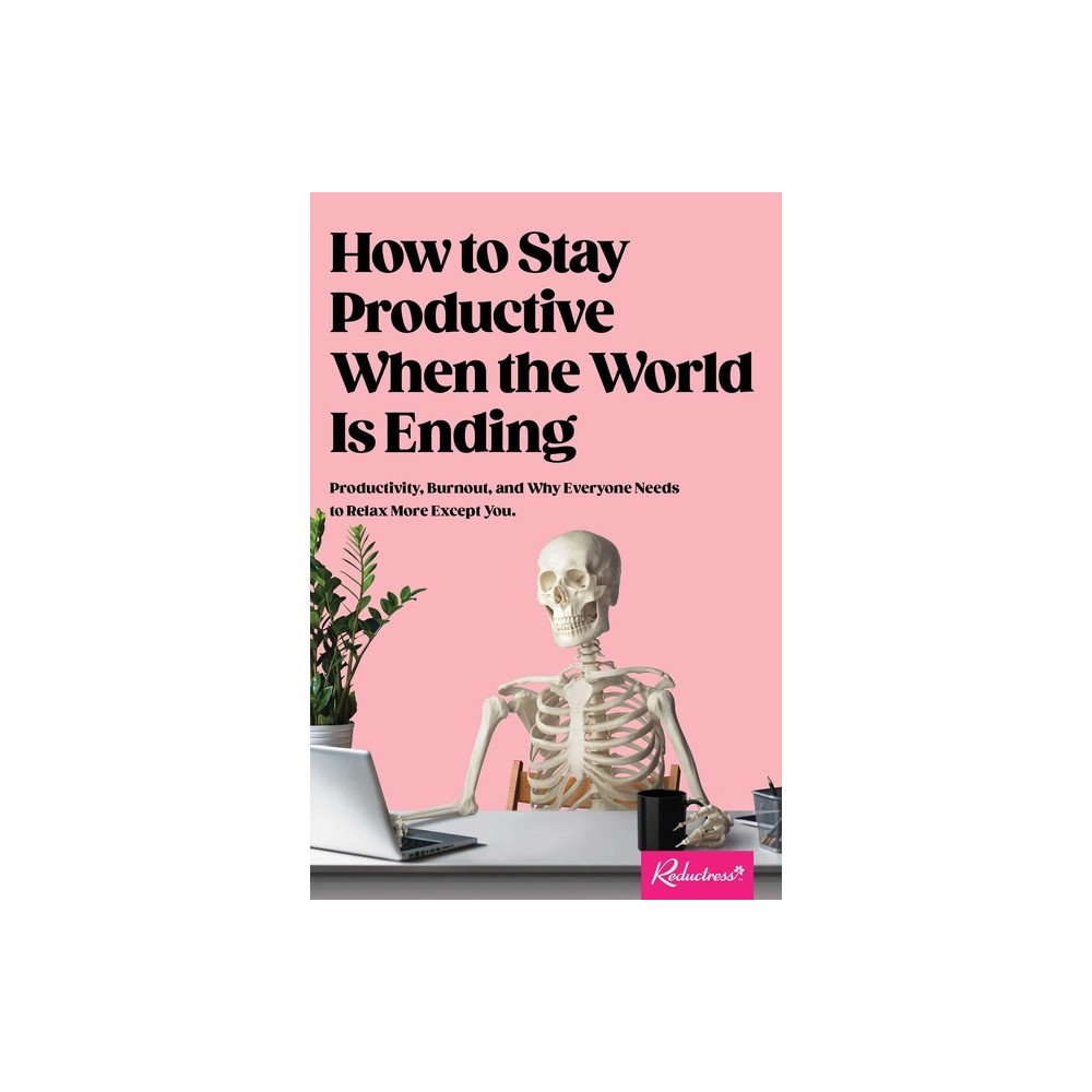 How to Stay Productive When the World Is Ending - by Reductress (Paperback)