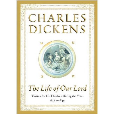 The Life of Our Lord - by  Charles Dickens (Hardcover)