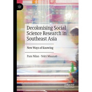 Decolonising Social Science Research in Southeast Asia - by  Pam Nilan & Yekti Maunati (Hardcover) - 1 of 1