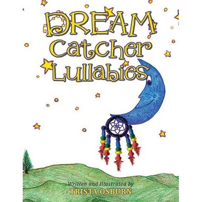 Dream Catcher Lullabies - by  Trista Osburn (Paperback)