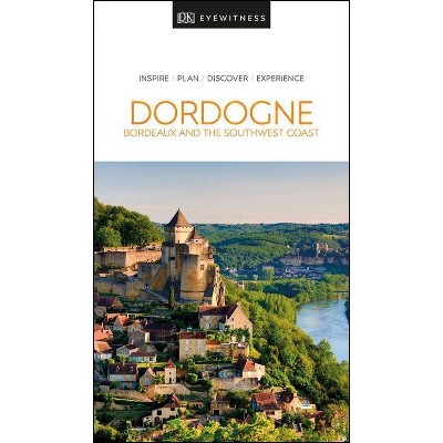 DK Eyewitness Dordogne, Bordeaux and the Southwest Coast - (Travel Guide) by  Dk Eyewitness (Paperback)