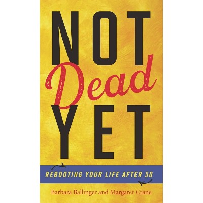 Not Dead Yet - by  Barbara Ballinger & Margaret Crane (Hardcover)