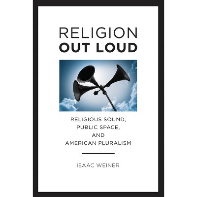 Religion Out Loud - (North American Religions) by  Isaac Weiner (Paperback)