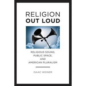 Religion Out Loud - (North American Religions) by  Isaac Weiner (Paperback) - 1 of 1
