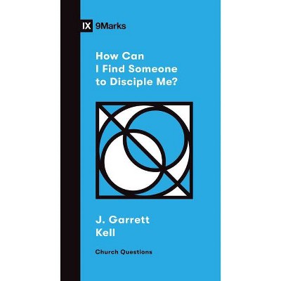 How Can I Find Someone to Disciple Me? - (Church Questions) by  J Garrett Kell (Paperback)