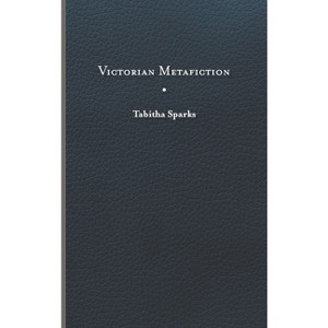 Victorian Metafiction - (Victorian Literature & Culture (Hardcover)) by  Tabitha Sparks (Hardcover) - 1 of 1