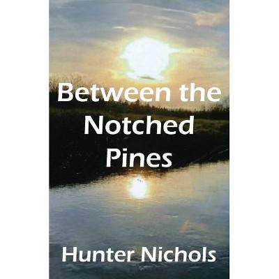 Between the Notched Pines - by  Hunter Nichols (Paperback)