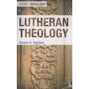 Lutheran Theology - (Doing Theology) by  Steven D Paulson (Paperback) - 1 of 1