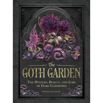 The Goth Garden - by  Felicia Feaster (Hardcover)