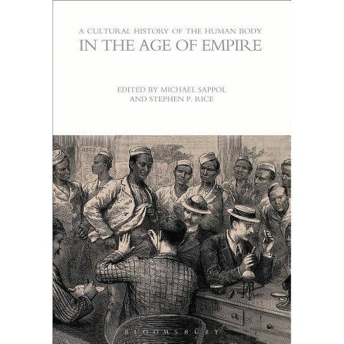 A Cultural History of the Human Body in the Age of Empire - (Cultural Histories) by  Michael Sappol & Stephen P Rice (Paperback) - image 1 of 1