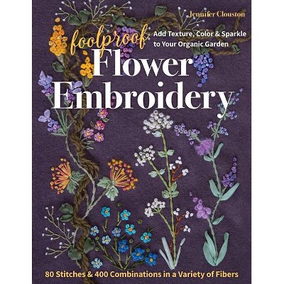 Foolproof Flower Embroidery - by  Jennifer Clouston (Paperback)