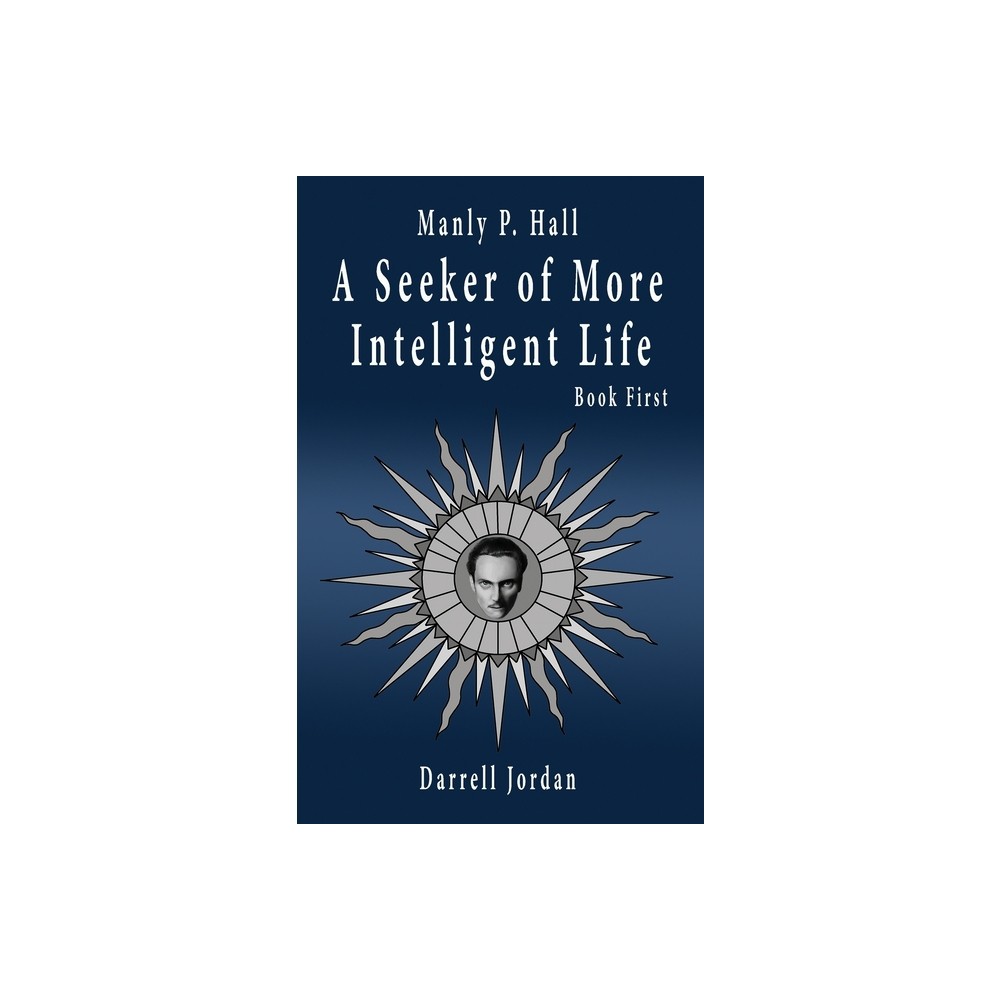 Manly P. Hall A Seeker of More Intelligent Life - Book First - by Manly P Hall (Hardcover)