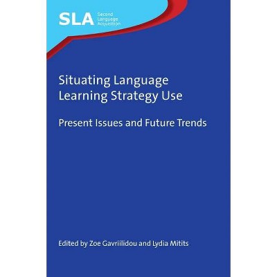 Situating Language Learning Strategy Use - (Second Language Acquisition) by  Zoe Gavriilidou & Lydia Mitits (Hardcover)