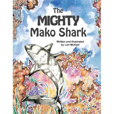 The Mighty Mako Shark - by  Lori J McKeel (Paperback)