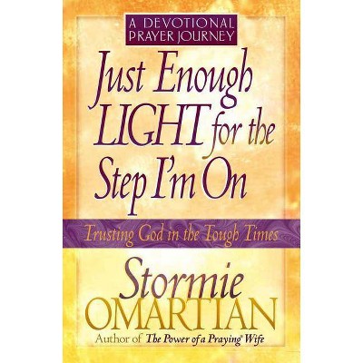 Just Enough Light for the Step I'm On--A Devotional Prayer Journey - (Trusting God in the Tough Times) by  Stormie Omartian (Paperback)