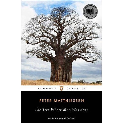 The Tree Where Man Was Born - (Penguin Classics) by  Peter Matthiessen (Paperback)