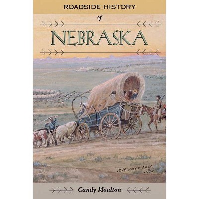 Roadside History of Nebraska - (Roadside History (Paperback)) by  Candy Moulton (Paperback)