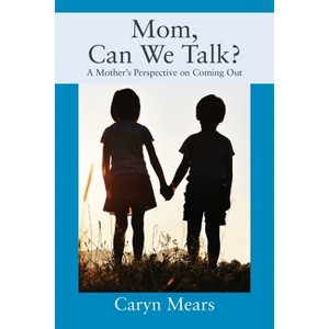 Mom, Can We Talk? A Mother's Perspective on Coming Out - by  Caryn Mears (Paperback) - 1 of 1