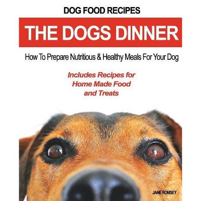 Dog Food Recipes, The Dogs Dinner - by  Jane Romsey (Paperback)